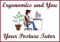 A person sitting at a computer is the logo used for the company. Cartoon diagram, with the words Ergonomics and you, Your Posture Tutor